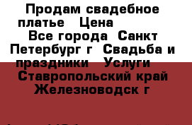 Продам свадебное платье › Цена ­ 15 000 - Все города, Санкт-Петербург г. Свадьба и праздники » Услуги   . Ставропольский край,Железноводск г.
